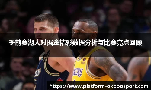 季前赛湖人对掘金精彩数据分析与比赛亮点回顾